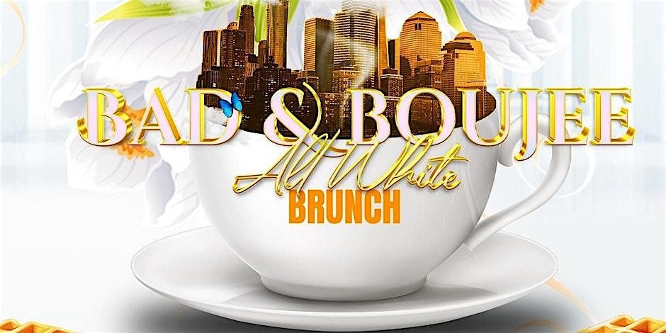 BAD AND BOUJEE ||  ALL WHITE BRUNCH - SATURDAY APRIL 20TH