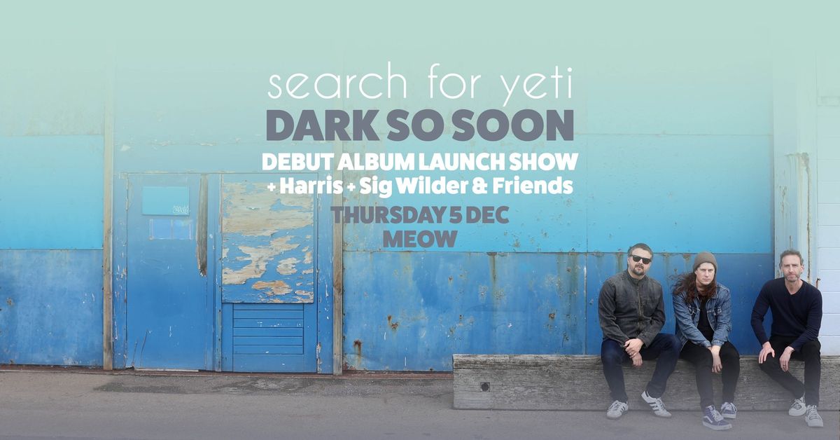 Search For Yeti 'Dark So Soon' Album Launch Show + Harris + Sig Wilder & Friends