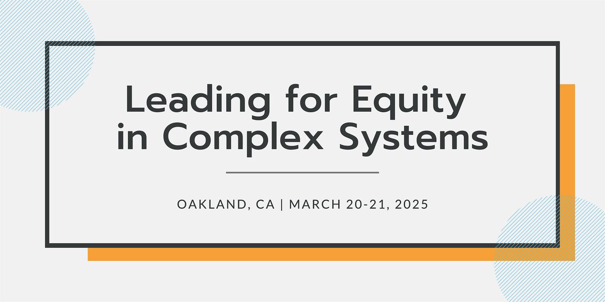 Leading for Equity  in Complex Systems | Mar 20-21, 2025