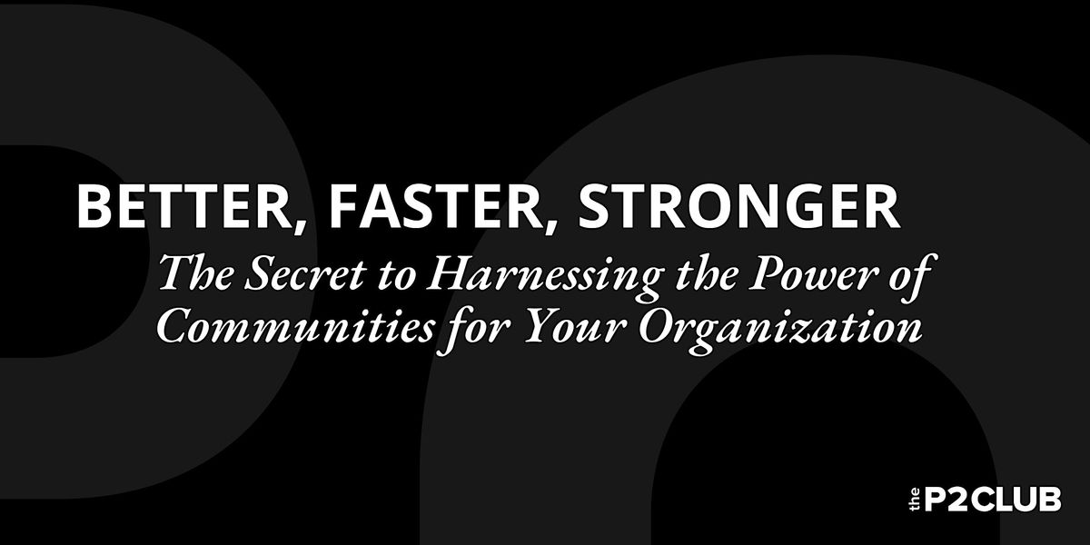 The Secret to Harnessing the Power of Communities for Your Organization 