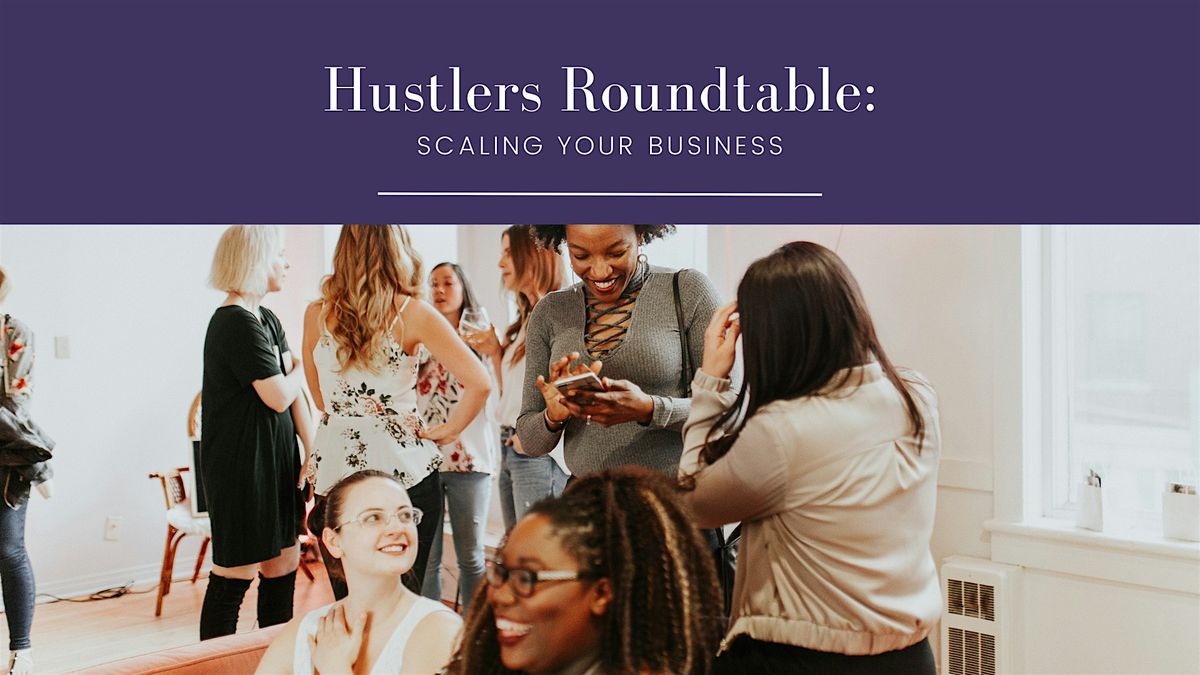 Hustlers Roundtable: Scaling Your Business