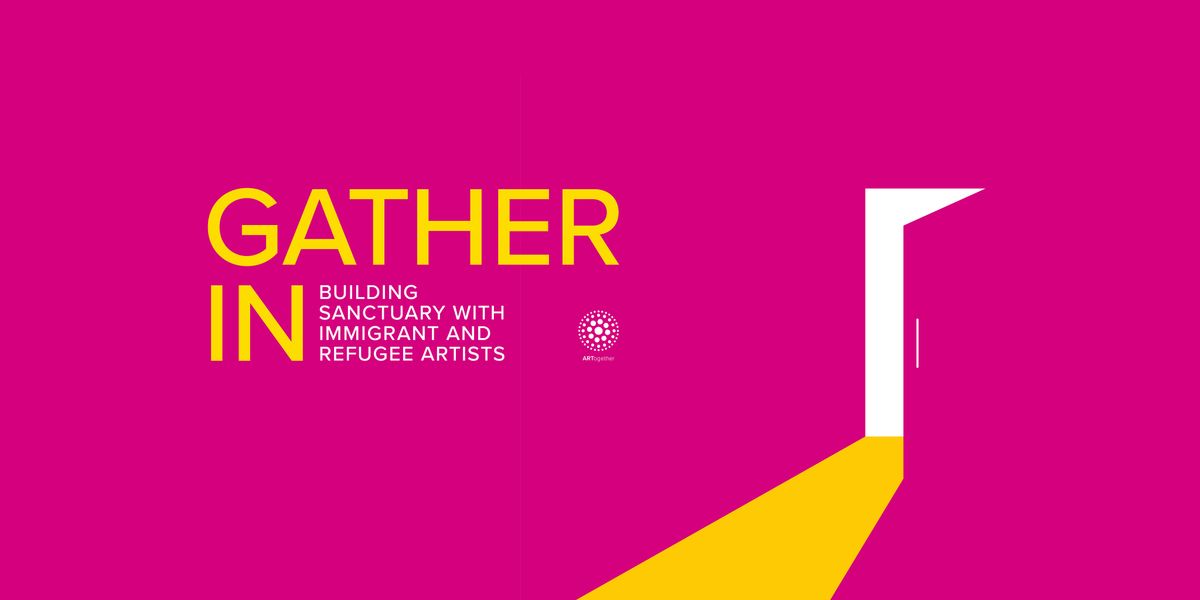 Gather In: Building Sanctuary with Immigrant and Refugee Artists