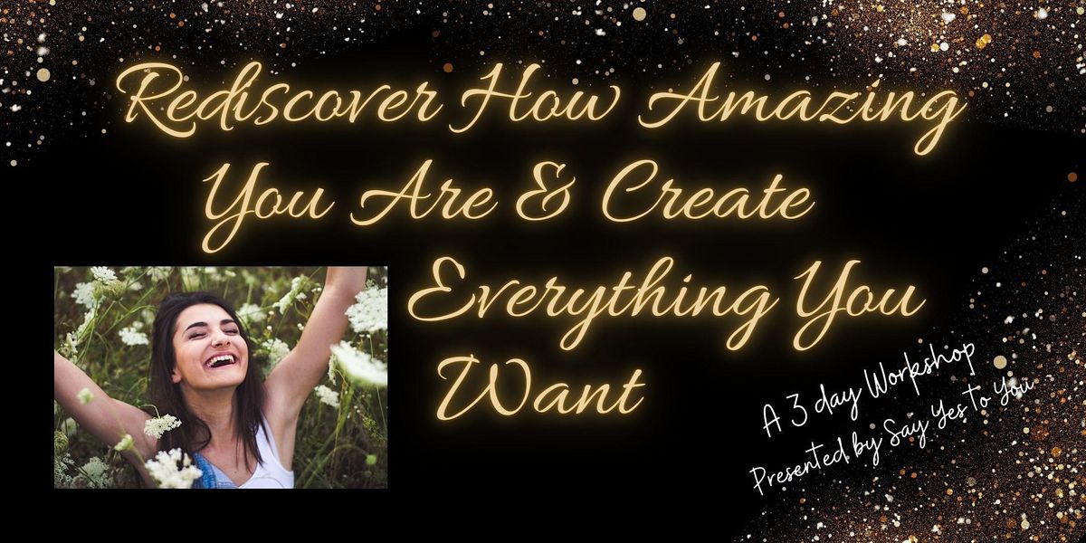 Rediscover How Amazing You Are & Create Everything You Want -Philadelphia