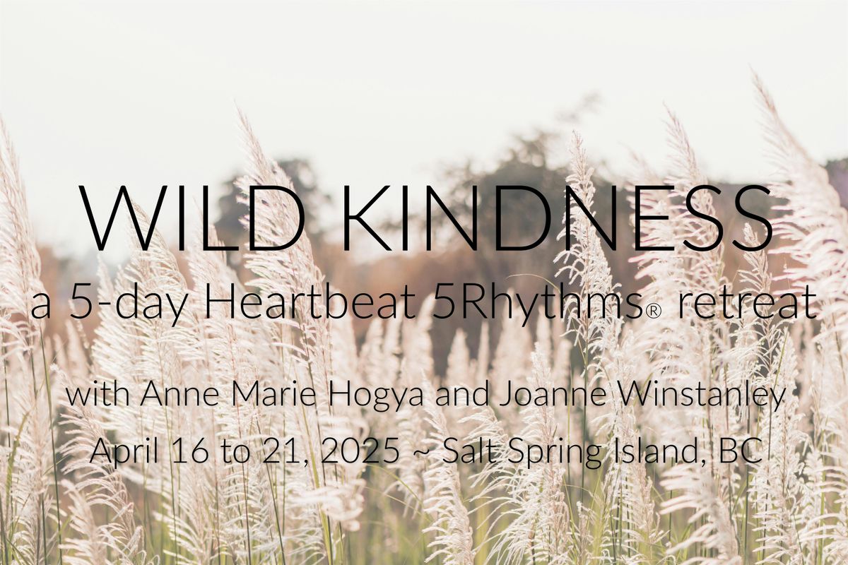 WILD KINDNESS  5-day Heartbeat 5Rhythms Retreat