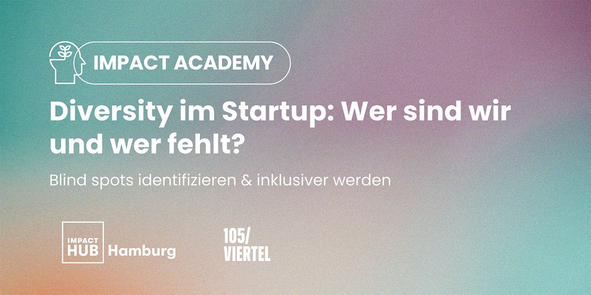 Impact Academy: Diversity im Startup - Wer sind wir und wer fehlt?