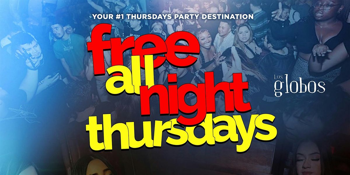 FREE ALL NIGHT THURSDAYS @ LOS GLOBOS