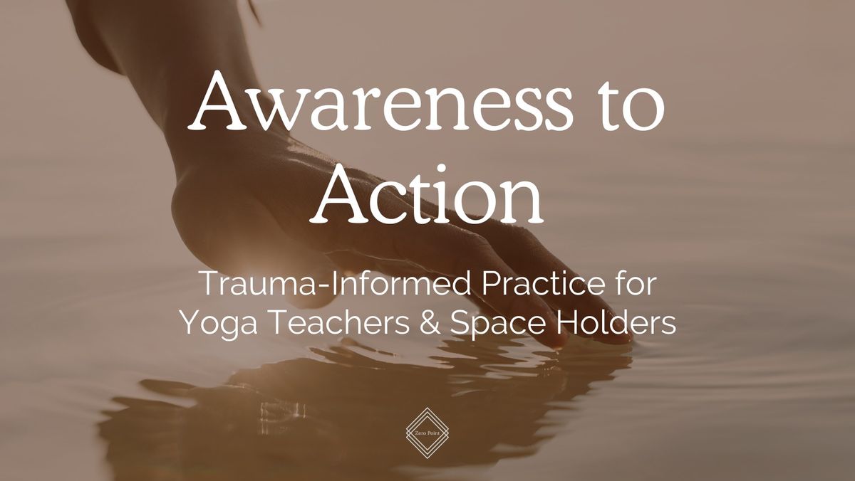 Awareness to Action: Trauma-Informed Practice for Yoga Teachers & Space Holders