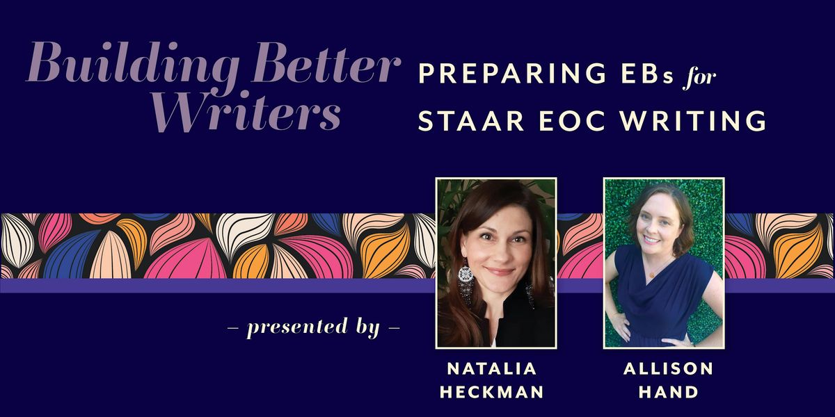 Building Better Writers - Preparing EBs for STAAR EOC Writing