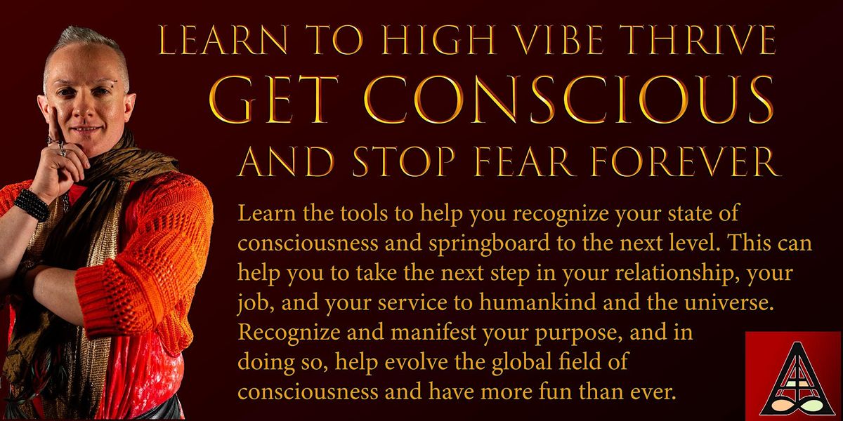 Learn to High Vibe Thrive, Get Conscious and Stop Fear Forever