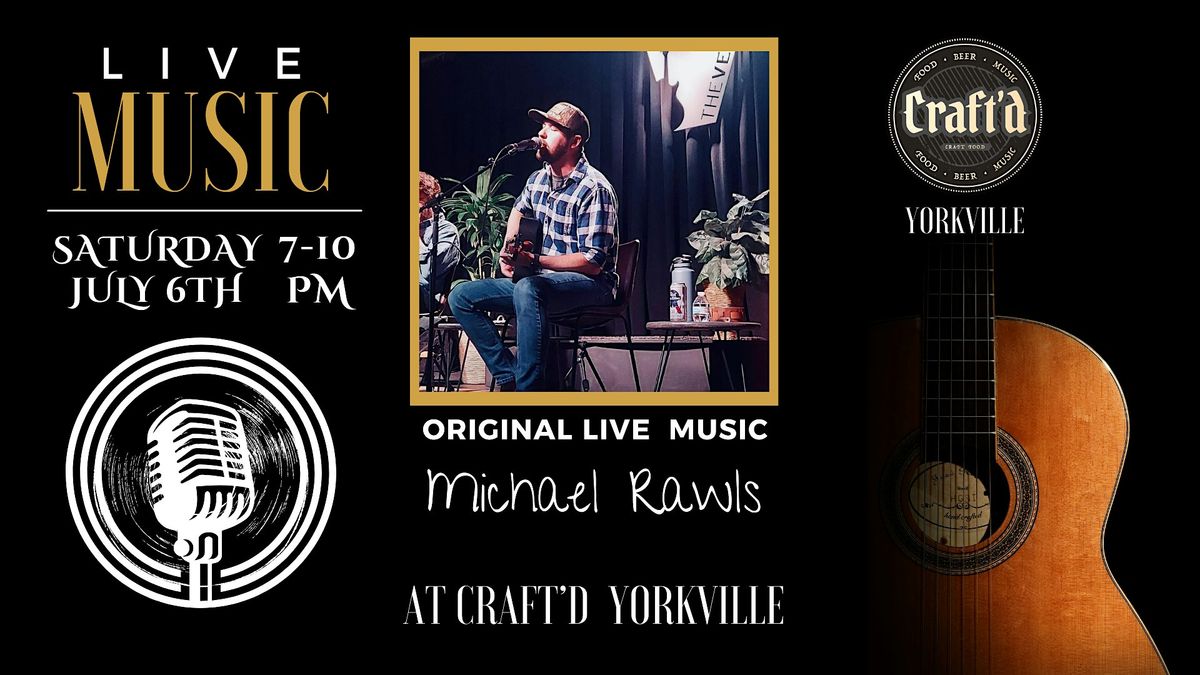 Craft'd Yorkville Live Music ~ Michael Rawls ~ Saturday 7\/6 at 7 PM