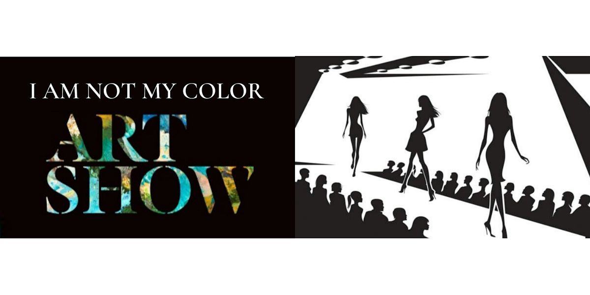 2nd Annual  I Am Not My Color ArtShow\/Fashion Show Honorary Event