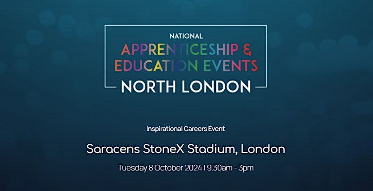 The National Apprenticeship & Education Event - NORTH LONDON