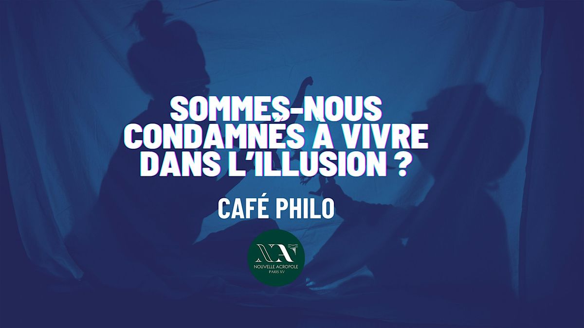 Caf\u00e9 philo : Sommes-nous condamn\u00e9s \u00e0 vivre dans l\u2019illusion ?