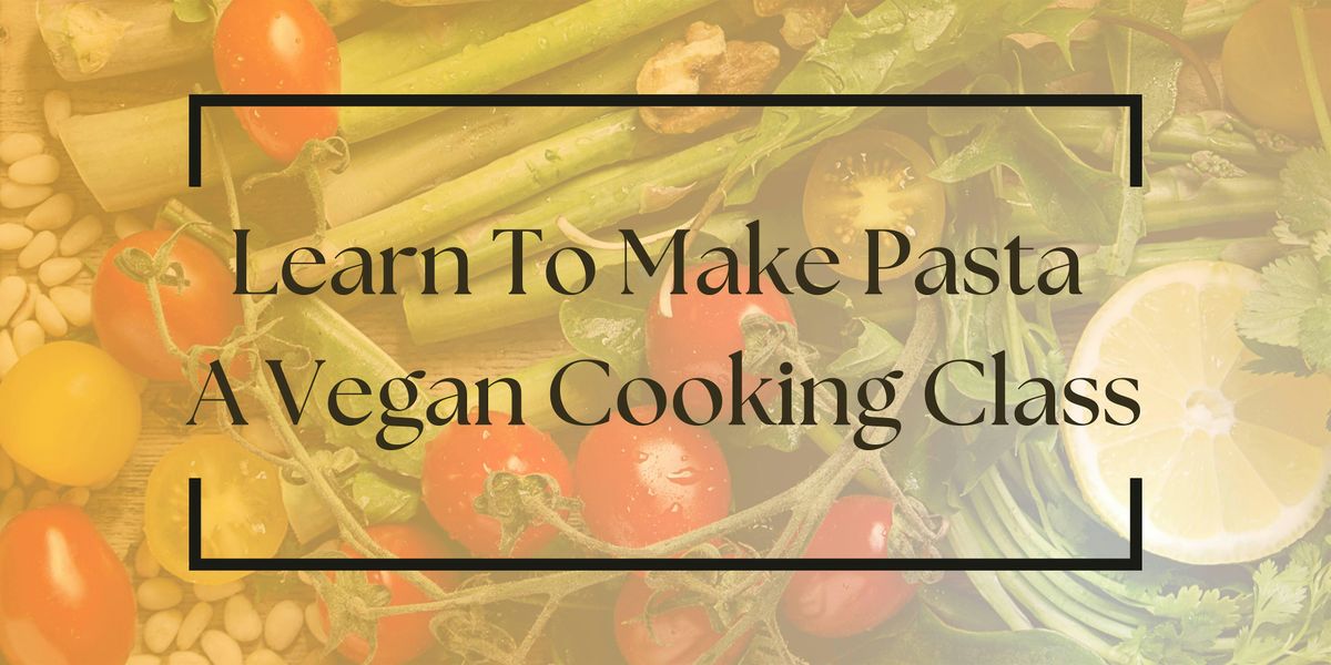 Homemade Pasta Making - A Vegan Cooking Class