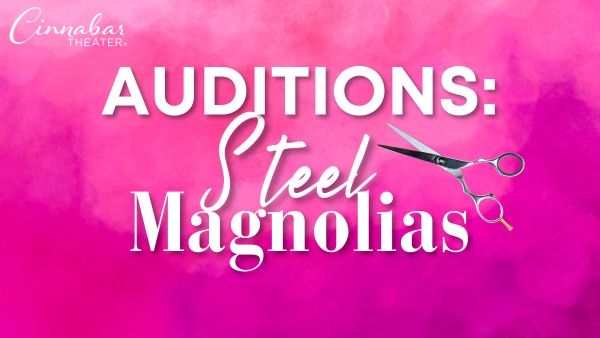 Auditions for Steel Magnolias at Cinnabar Theater