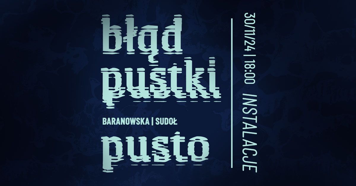 B\u0142\u0105d pustki | Pusto \u2013 otwarcie wystawy Katarzyny Baranowskiej i Tomasza Sudo\u0142a