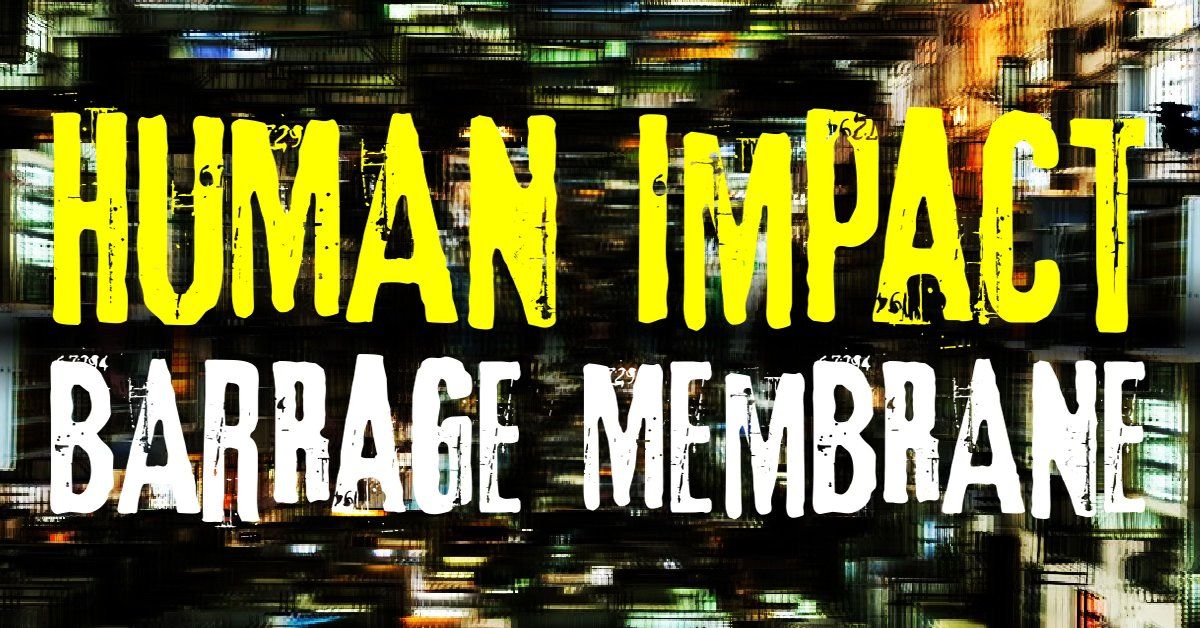 Human Impact + Barrage + Membrane