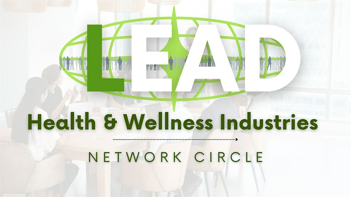 LEAD Network Professionals ~ Health & Wellness Industries Network Circle