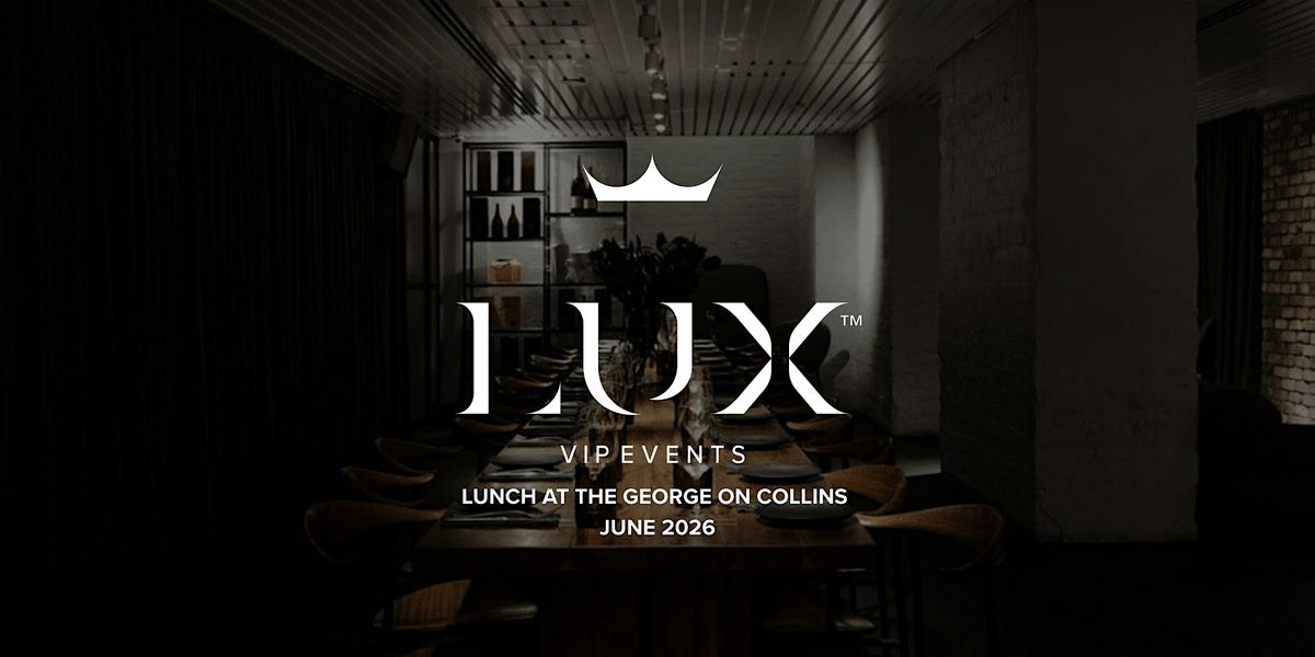 LUX VIP MELB : Lunch at The George on Collins (June 2026)