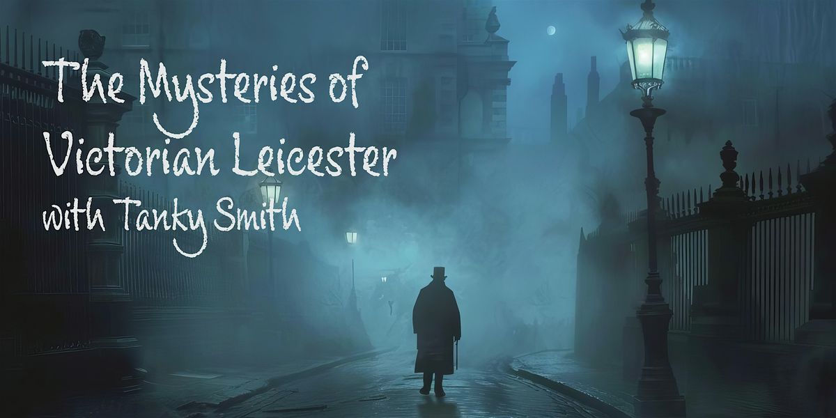 The Mysteries of Victorian Leicester with Tanky Smith