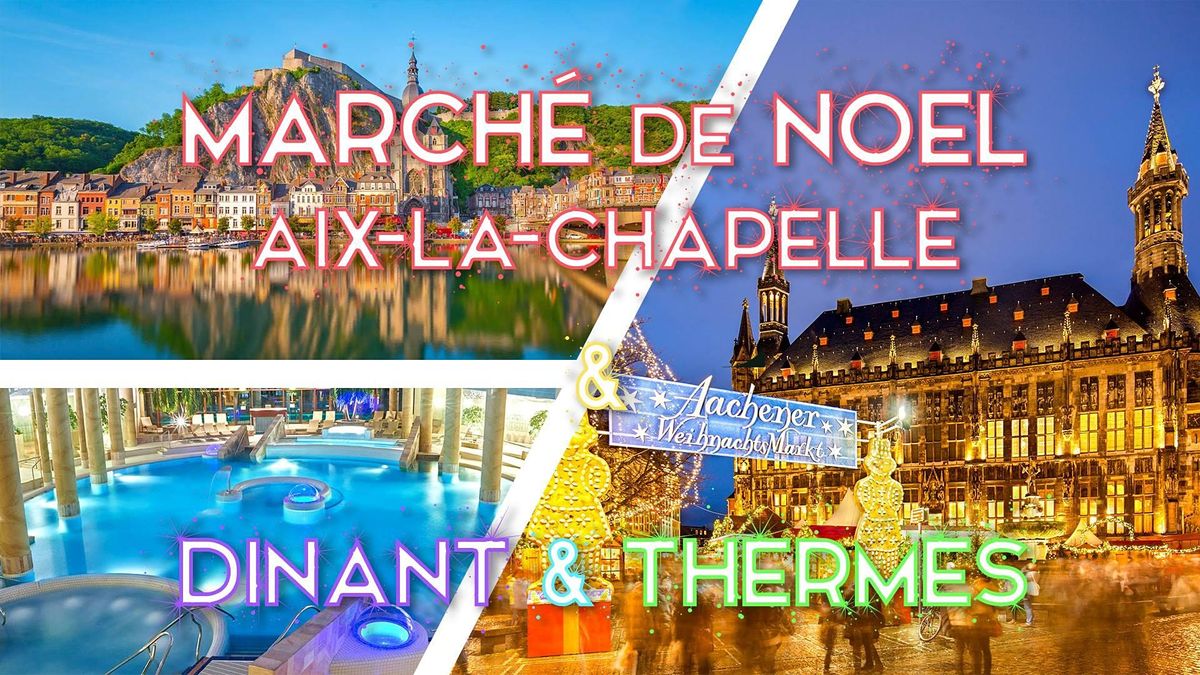 March\u00e9 de Noel Aix-la-Chapelle & relaxation thermale & Dinant - 27-28\/11