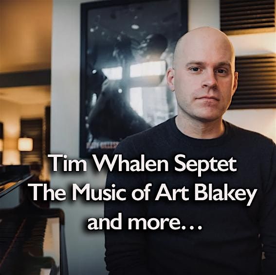 Tim Whalen Septet: The Music of Art Blakey, and more\u2026