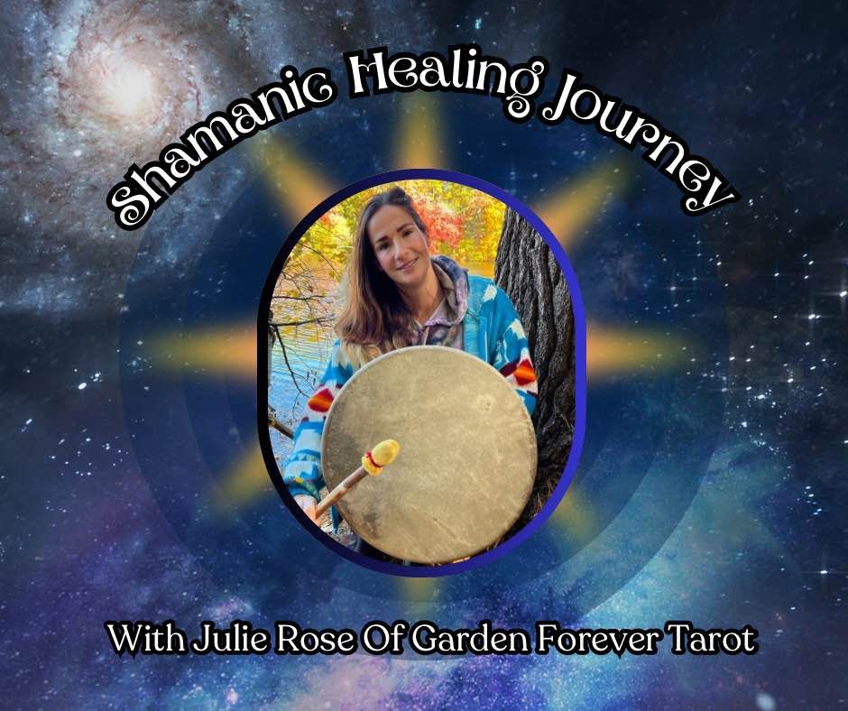 Shamanic Healing Journey with Julie Rose of Garden Forever Tarot