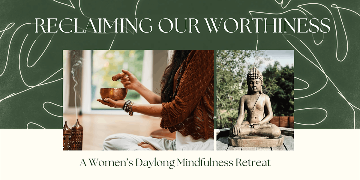 RECLAIMING OUR WORTHINESS: A Daylong Women's Mindfulness Retreat