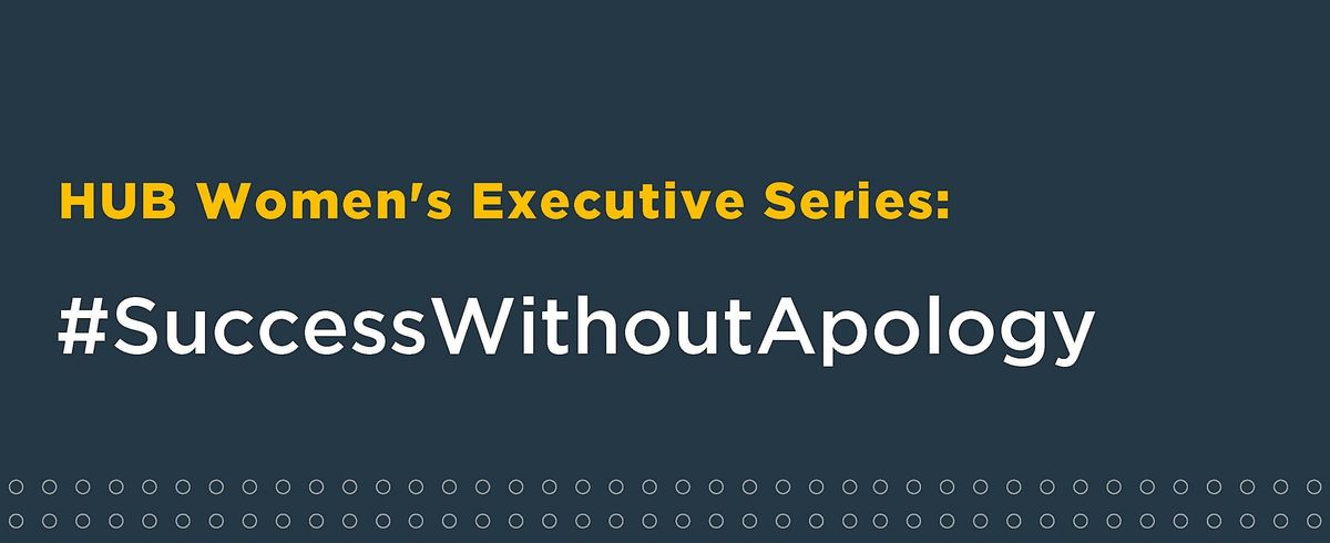 HUB Women's Executive Group Series - #Success Without Apology