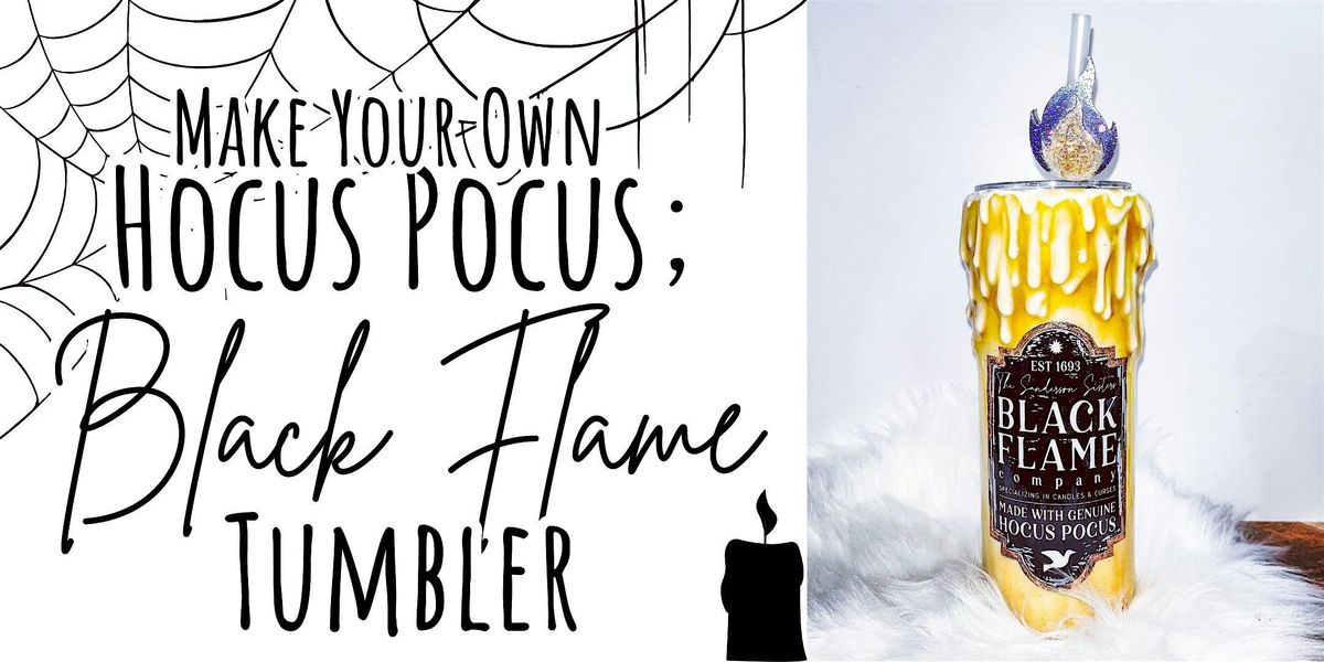 Make your own Hocus Pocus; Black Flame Tumbler workshop