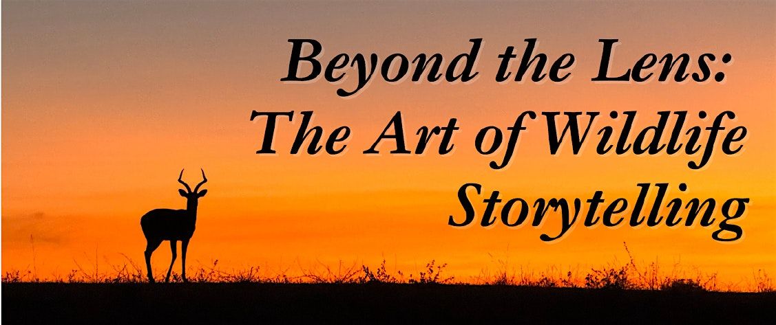 Beyond the Lens, the Art of Wildlife Storytelling - Pasadena