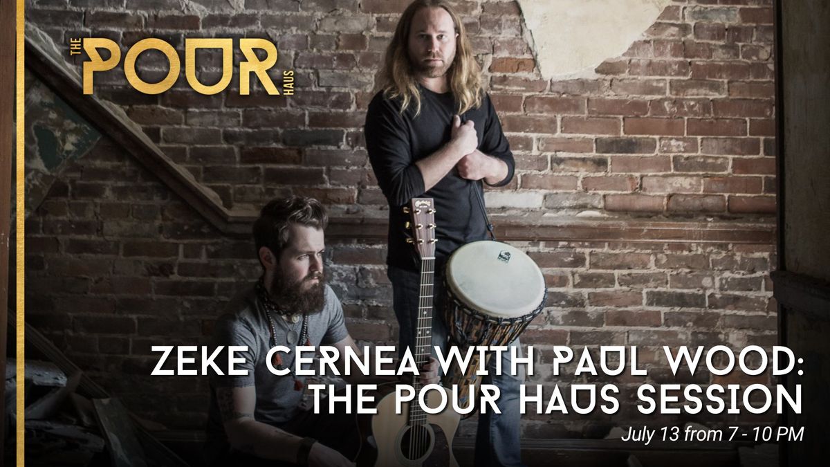 Zeke Cernea with Paul Wood: The Pour Haus Session