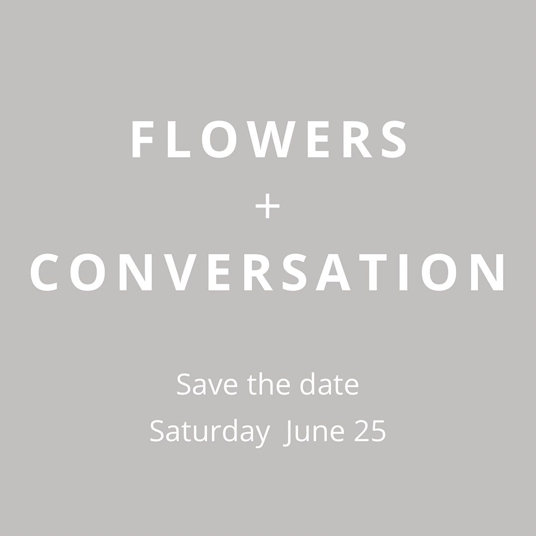 Flowers + Conversation