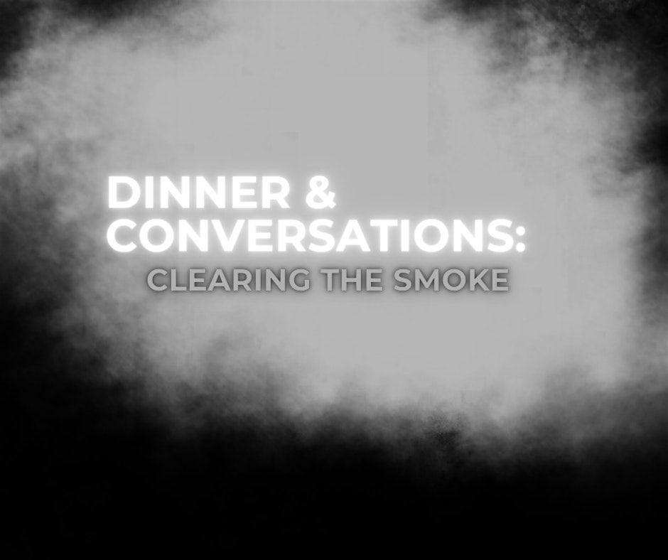 Dinner & Conversations: Clearing The Smoke