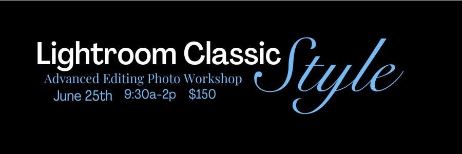 Lightroom Classic Basics Style (Advanced Editing Workshop)