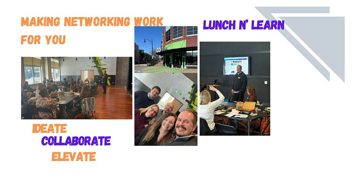 Lunch 'N Learn - Making Networking Work ... For YOU!