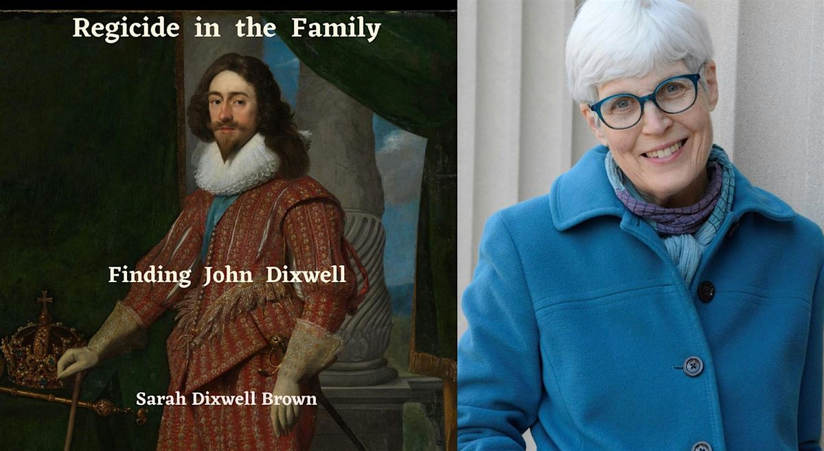 Regicide in the Family: Finding John Dixwell. A talk by Sarah Dixwell Brown