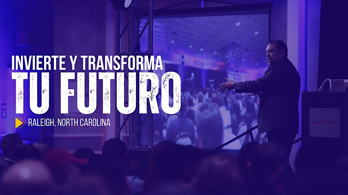 Conferencia: "Invierte y Transforma Tu Futuro" | Raleigh, North Carolina