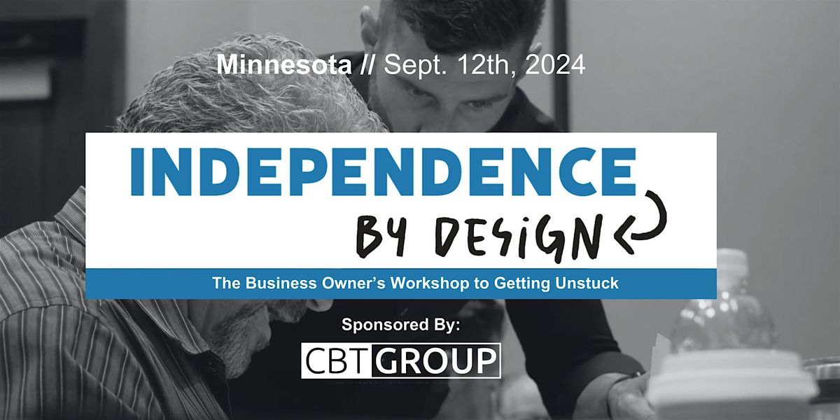 Independence by Design: The Business Owner\u2019s Workshop To Getting Unstuck