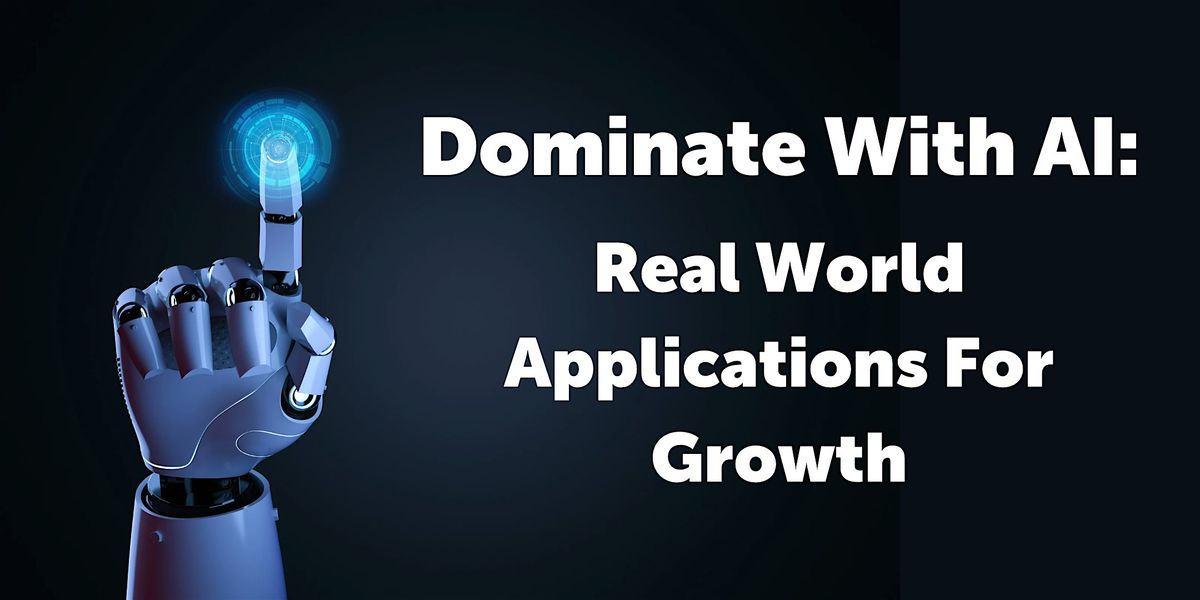 Dominate With AI: Real World Applications for Growth