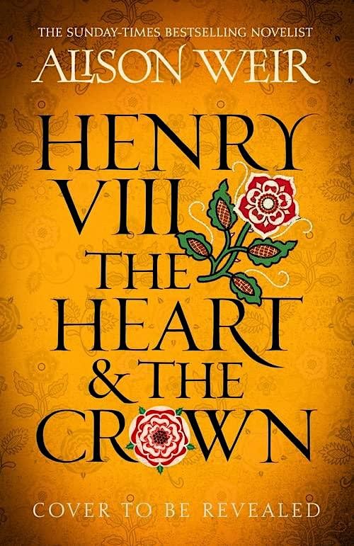 Henry VIII: The Heart and the Crown - A Talk by Alison Weir