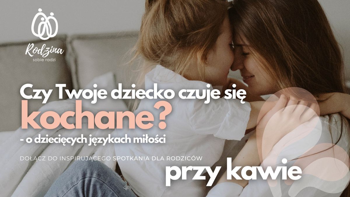 Czy Twoje dziecko czuje si\u0119 kochane? - o dzieci\u0119cych j\u0119zykach mi\u0142o\u015bci