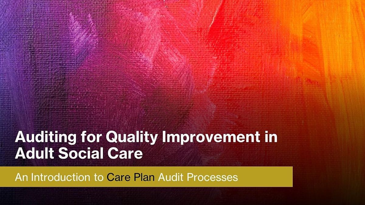 Care Plan Audits: Auditing for Quality Improvement in Adult Social Care: