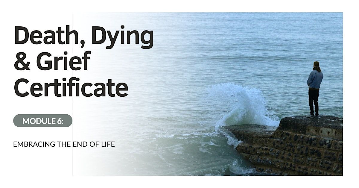 Death & Grief Module 6: Embracing the End of Life