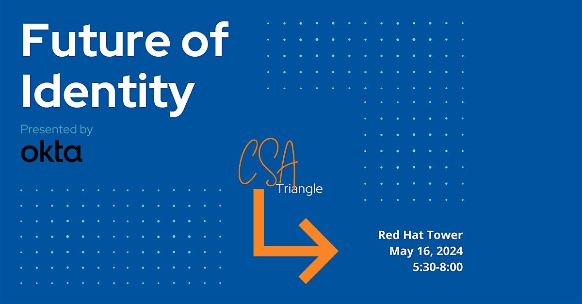 CSA Triangle May Meetup - "Future of Identity", sponsored by Okta