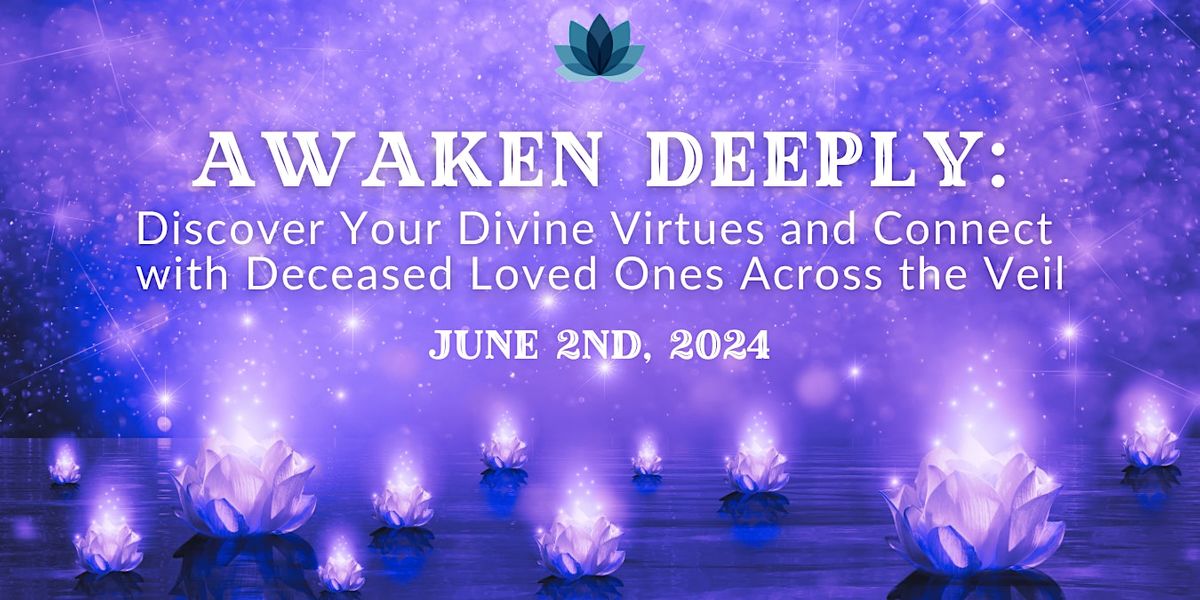 Awaken Deeply: Discover Divine Virtues + Connect w\/ Deceased Loved Ones