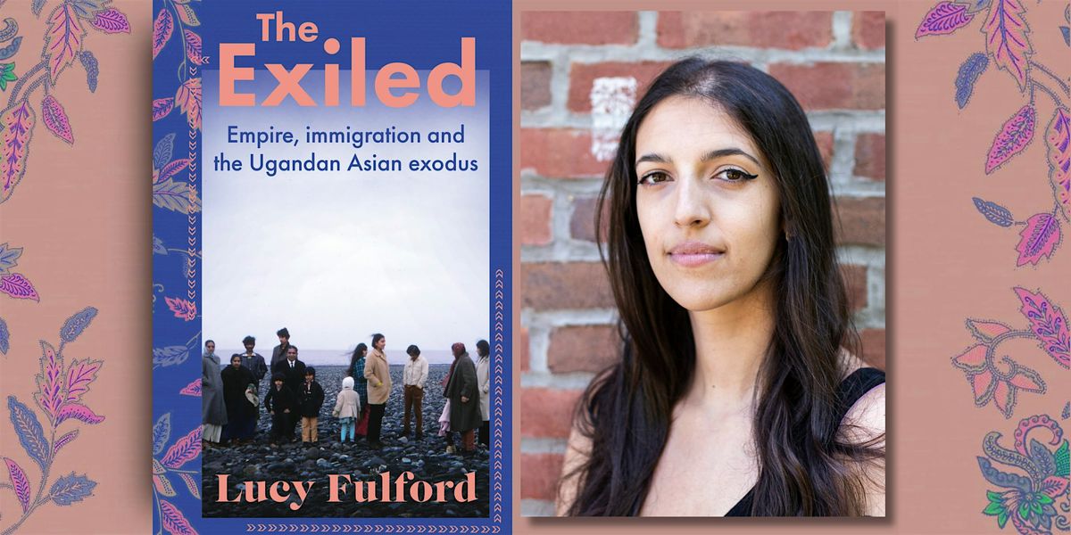 Lucy Fulford: The Exiled: Empire, immigration and the Ugandan Asian exodus