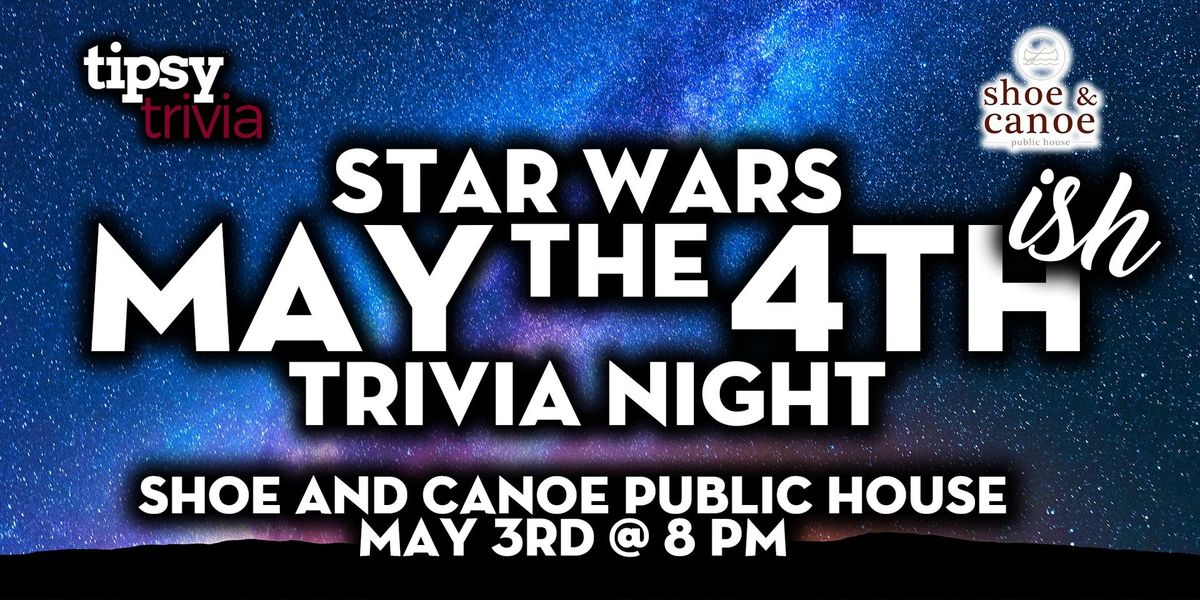 Calgary: Shoe and Canoe - Star Wars: May the 4th...ish Trivia Night - May 3, 8pm