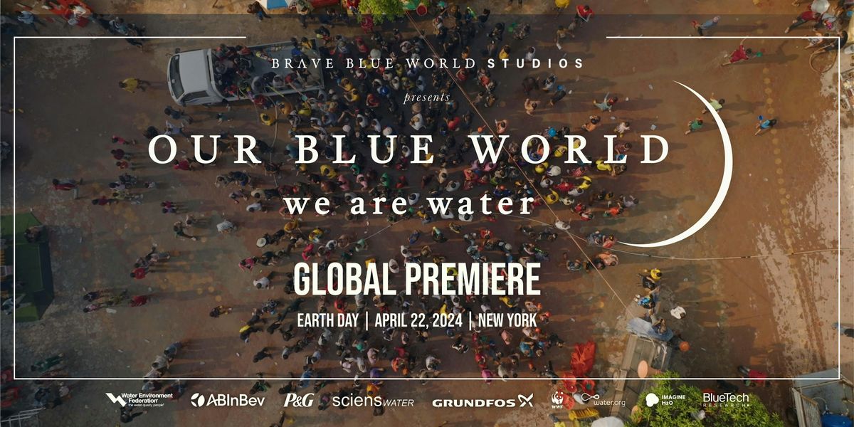 Brave Blue World Studios present: 'Our Blue World - We Are Water' Premiere
