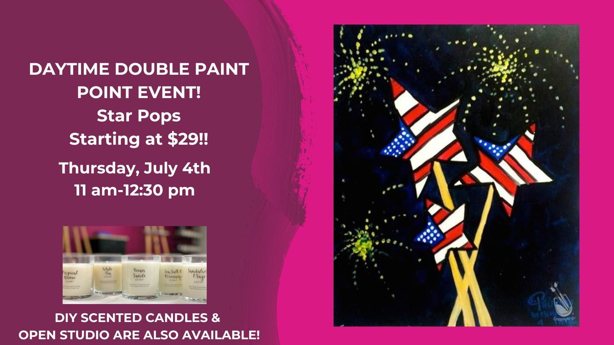 Daytime Double Paint Point Event-Star Pops Starting at $29-DIY Scented Candles are also available!